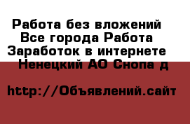 Работа без вложений - Все города Работа » Заработок в интернете   . Ненецкий АО,Снопа д.